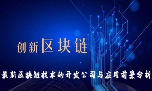 最新区块链技术的开发公司与应用前景分析