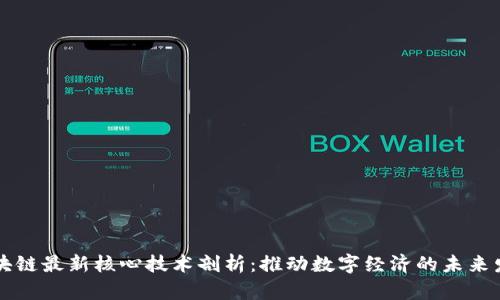 区块链最新核心技术剖析：推动数字经济的未来发展