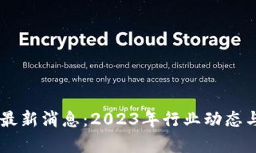 币江湖区块链最新消息：2023年行业动态与未来趋势分析